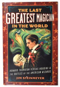 The Last Greatest Magician in the World: Howard Thurston Versus Houdini & The Battles of the American Wizards