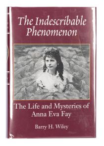 The Indescribable Phenomenon: The Life and Mysteries of Anna Eva Fay